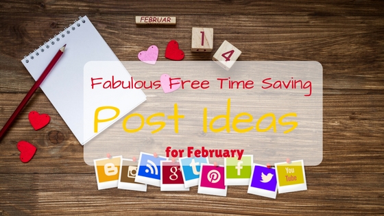 Fabulous Free Time Saving Post Ideas for February