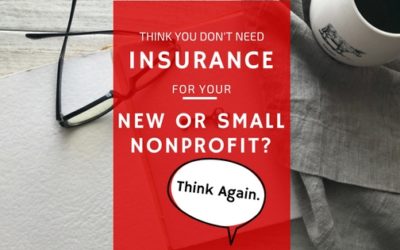 Think You Don’t Need Insurance for Your New or Small Nonprofit? Think Again.