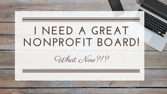 I Need a Great Nonprofit Board of Directors! Now What?!?