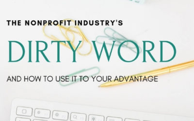 The Nonprofit Industry’s Dirty Word and How to Use It to Your Advantage