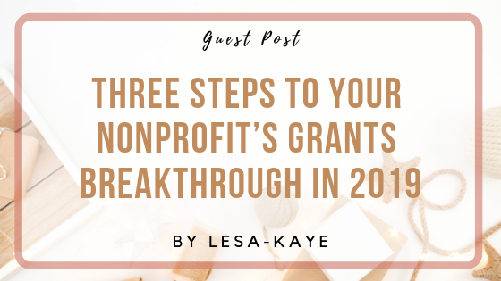 Three Steps to Your Nonprofit’s Grants Breakthrough in 2019