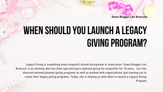 When Should You Launch a Legacy Giving Program? by Guest Blogger Lori Kranczer