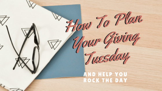 How To Plan Your Giving Tuesday and Help You Rock The Day