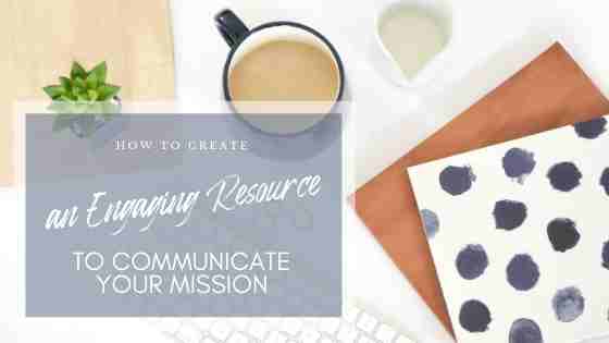 How to Create an Engaging Resource to Communicate Your Mission