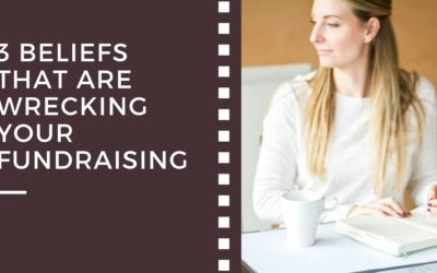 3 Beliefs That Are Wrecking Your Fundraising