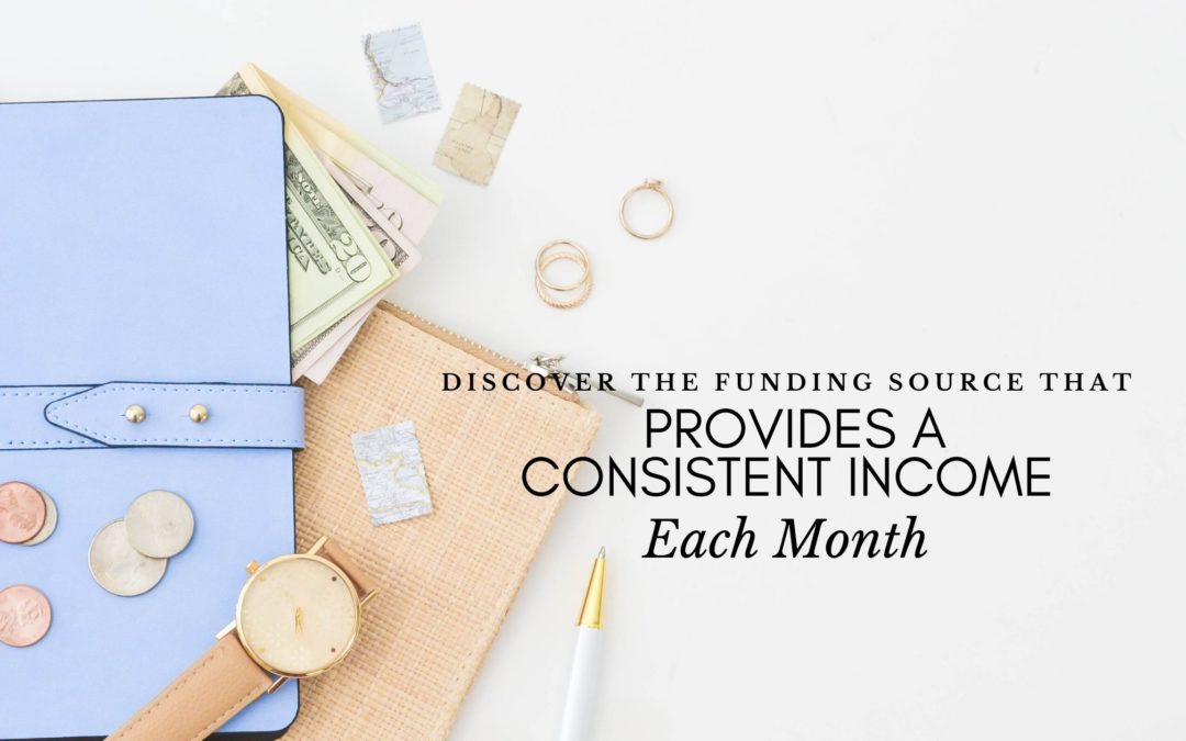 Discover the Funding Source That Provides a Consistent Income Each Month