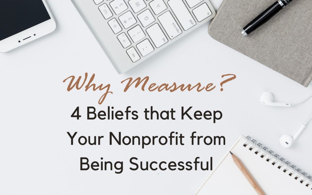 Why Measure? 4 beliefs that Keep Your Nonprofit from Being Successful